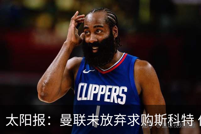 太阳报：曼联未放弃求购斯科特 伯恩茅斯要价极高且市场行情看涨